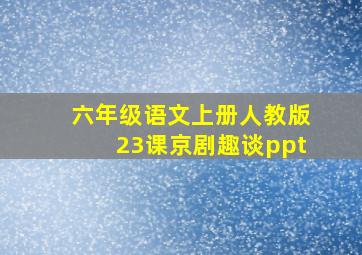 六年级语文上册人教版23课京剧趣谈ppt