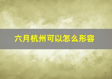 六月杭州可以怎么形容