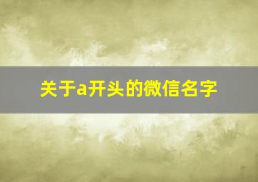 关于a开头的微信名字