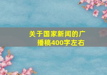 关于国家新闻的广播稿400字左右