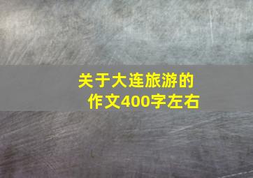 关于大连旅游的作文400字左右