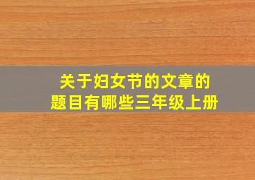 关于妇女节的文章的题目有哪些三年级上册