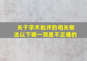 关于学术批评的相关做法以下哪一项是不正确的