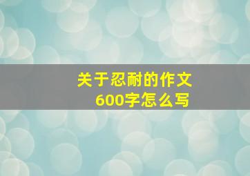 关于忍耐的作文600字怎么写