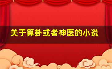 关于算卦或者神医的小说