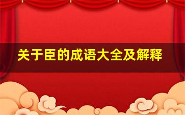 关于臣的成语大全及解释