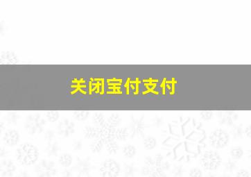 关闭宝付支付