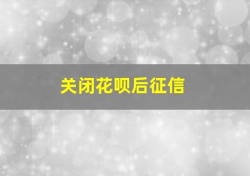 关闭花呗后征信