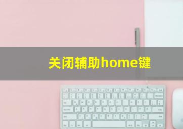 关闭辅助home键