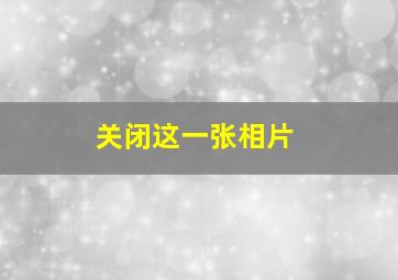 关闭这一张相片