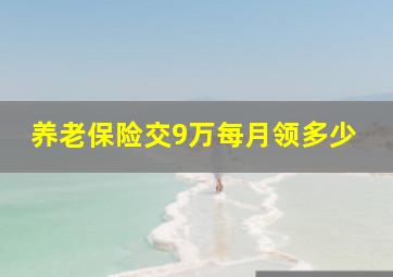 养老保险交9万每月领多少