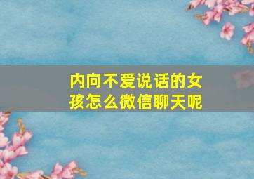 内向不爱说话的女孩怎么微信聊天呢