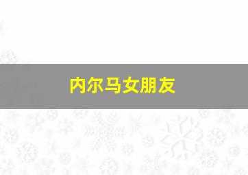 内尔马女朋友