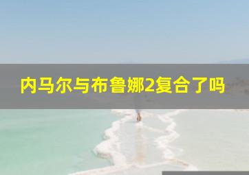 内马尔与布鲁娜2复合了吗