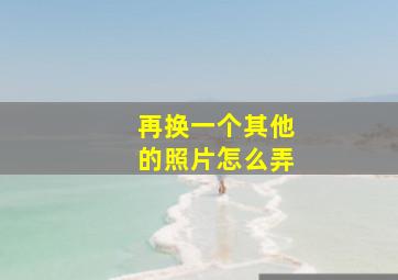 再换一个其他的照片怎么弄