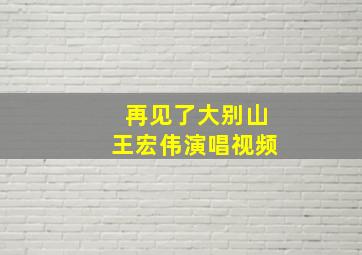 再见了大别山王宏伟演唱视频