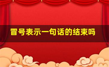 冒号表示一句话的结束吗