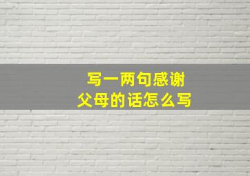 写一两句感谢父母的话怎么写