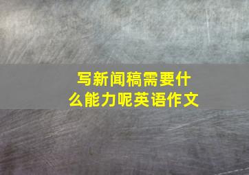 写新闻稿需要什么能力呢英语作文