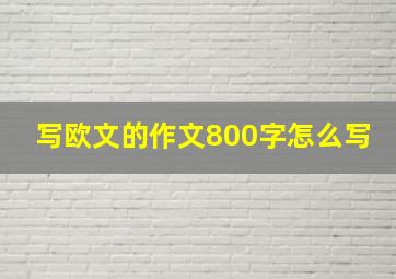 写欧文的作文800字怎么写