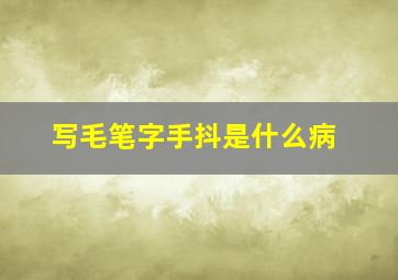 写毛笔字手抖是什么病