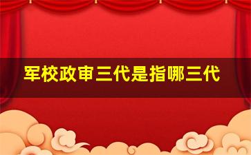 军校政审三代是指哪三代