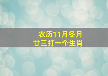 农历11月冬月廿三打一个生肖