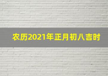 农历2021年正月初八吉时