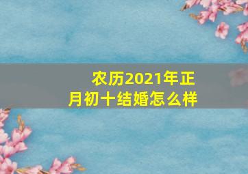 农历2021年正月初十结婚怎么样