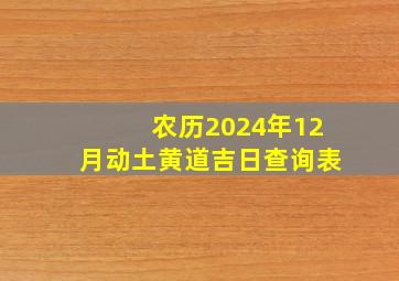 农历2024年12月动土黄道吉日查询表