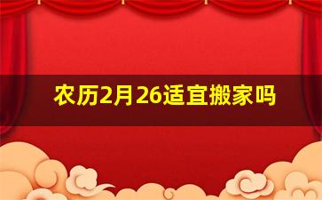 农历2月26适宜搬家吗