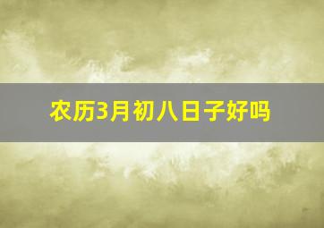 农历3月初八日子好吗