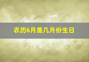 农历6月是几月份生日