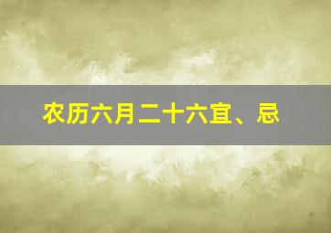 农历六月二十六宜、忌