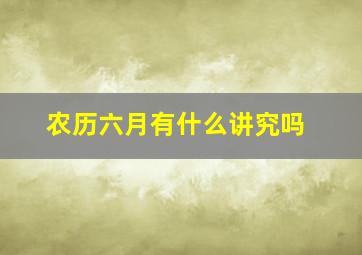 农历六月有什么讲究吗