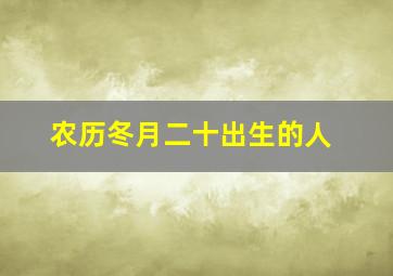 农历冬月二十出生的人