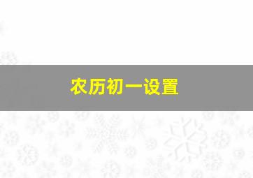 农历初一设置