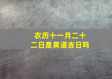 农历十一月二十二日是黄道吉日吗