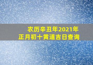 农历辛丑年2021年正月初十黄道吉日查询