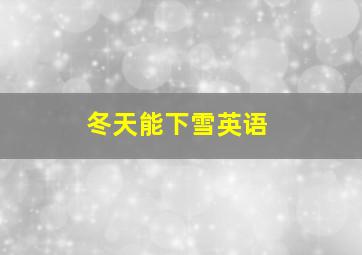 冬天能下雪英语