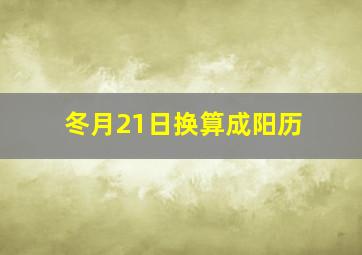 冬月21日换算成阳历