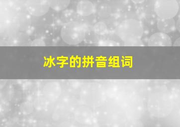 冰字的拼音组词