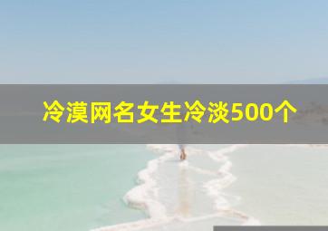 冷漠网名女生冷淡500个