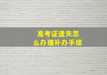 准考证遗失怎么办理补办手续