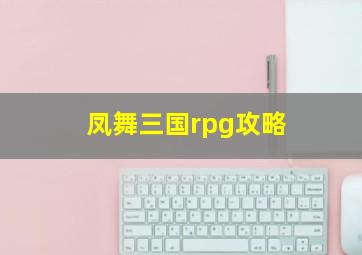 凤舞三国rpg攻略