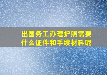 出国务工办理护照需要什么证件和手续材料呢