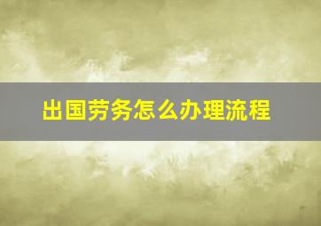 出国劳务怎么办理流程