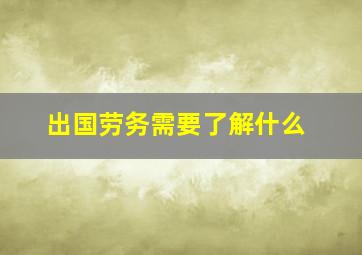 出国劳务需要了解什么