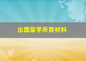 出国留学所需材料