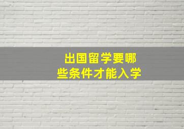 出国留学要哪些条件才能入学